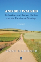 And So I Walked : Re?ections on Chance, Choice, and the Camino de Santiago 1956635947 Book Cover
