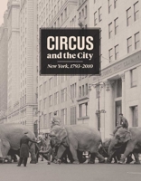 Circus and the City: New York, 1793-2010 0300187475 Book Cover