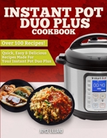 Instant Pot Duo Plus Cookbook: Over 100 Quick, Easy and Delicious Recipes made for your Instant Pot Duo Plus 1951891120 Book Cover