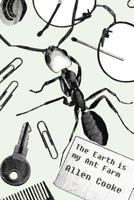 The Earth Is My Ant Farm 1456784749 Book Cover