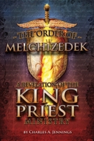 The Order of Melchizedek: A Revelation of the King/Priest Ministry 0982981708 Book Cover