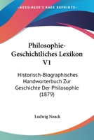 Philosophie-Geschichtliches Lexikon V1: Historisch-Biographisches Handworterbuch Zur Geschichte Der Philosophie (1879) 1160226938 Book Cover