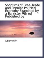 Sophisms of Free-Trade and Popular Political Economy Examined by a Barrister 9th ed Published by 053008306X Book Cover