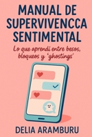 Manual de Supervivencia Sentimental: Lo que aprendí entre besos, bloqueos y 'ghostings' (Spanish Edition) B0FHRGTSM8 Book Cover