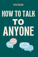 How To Talk To Anyone: Stop Performing, Start Connecting: How to Overcome Social Anxiety, Build Genuine Relationships, and Finally Be Yourself B0H212YY9X Book Cover