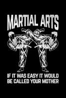 Martial Arts If It Was Easy It Would Be Called Your Mother: Lined A5 Notebook for Martial Artists 1705935257 Book Cover