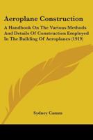 Aeroplane Construction: A Handbook On The Various Methods And Details Of Construction Employed In The Building Of Aeroplanes 0548623120 Book Cover