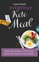 Everyday Keto Meals: Daily Keto Recipes to Boost your Brain and Improve your Health 1802698604 Book Cover