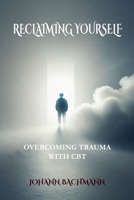 Reclaiming Yourself Overcoming Trauma with CBT B0F2742WHH Book Cover