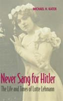 Never Sang for Hitler: The Life and Times of Lotte Lehmann, 1888-1976 0521873924 Book Cover