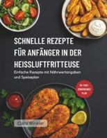 SCHNELLE REZEPTE FÜR ANFÄNGER IN DER HEISSLUFTFRITTEUSE: Einfache Rezepte mit Nährwertangaben und Speiseplan B0G48MLBGC Book Cover