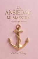 La ansiedad, mi maestra: Las anclas que descubrí cuando dejé de pelear con ella (Spanish Edition) B0H91YGYTT Book Cover