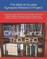 The Biblical Studies Synopsis Research Project: A Synopsis Study of All 66 Canonical Books of the Holy Bible, 28 Biblical Expository Sermon Outlines, the Prophets of Israel, And, the Synoptic Gospel P 1475121660 Book Cover