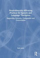 Neurodiversity-Affirming Practice for Speech and Language Therapists: Supporting Curiosity, Compassion and Conversation 1032689404 Book Cover