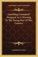 Gambling Unmasked! Designed As A Warning To The Young Men Of This Country 1163282057 Book Cover