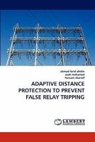 ADAPTIVE DISTANCE PROTECTION TO PREVENT FALSE RELAY TRIPPING 3844391789 Book Cover