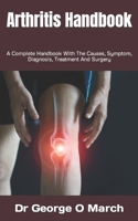 Arthritis Handbook: A Complete Handbook With The Causes, Symptom, Diagnosis, Treatment And Surgery B0BJYPXN5C Book Cover
