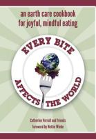Every Bite Affects the World: an Earth Care Cookbook for Joyful, Mindful Eating 1460217551 Book Cover