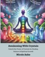 Awaken with Crystals: Unlocking the Power of Crystals for Healing, Balancing & Spiritual Growth B0DX2HCGCQ Book Cover