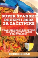Super spanski recepti 2023 za začetnike: Tradicionalni recepti za zadovoljitev vasih prijateljev! 1837527083 Book Cover