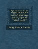 Diplomatarium Veneto-Levantinum Sive Acta Et Diplomata Res Venetas, Graecas Atque Levantis Illustrantia, Volume 2 1019054409 Book Cover