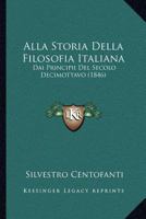Alla Storia Della Filosofia Italiana: Dai Principii Del Secolo Decimottavo Fino Ai Tempi Presenti 1286087945 Book Cover