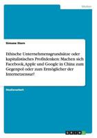 Ethische Unternehmensgrunds�tze oder kapitalistisches Profitdenken: Machen sich Facebook, Apple und Google in China zum Gegenpol oder zum Erm�glicher der Internetzensur? 365647415X Book Cover