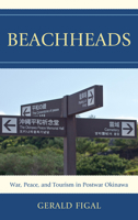 Beachheads: War, Peace, and Tourism in Postwar Okinawa 144221581X Book Cover