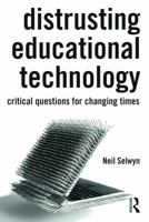 Distrusting Educational Technology: The Questions We Should Be Asking, But Are Not: Critical Questions for Changing Times 0415708001 Book Cover