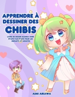 Apprendre à dessiner des chibis: Livre de dessin manga chibi étape par étape pour les enfants et adultes 1952264677 Book Cover