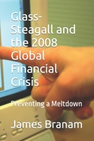 Glass-Steagall and the 2008 Global Financial Crisis: Preventing a Meltdown B0BRC9C5Z4 Book Cover