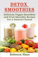 Detox Smoothies: Delicious Veggie Smoothies and Fruit Smoothie Recipes for a Natural Cleanse 1494843269 Book Cover