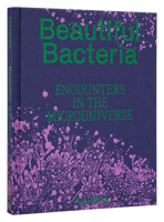Beautiful Bacteria: Encounters in the Microuniverse 0847899861 Book Cover