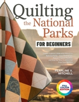 QUILTING THE NATIONAL PARKS FOR BEGINNERS: Simple Projects Celebrating America's National Parks — Easy Techniques, Nature-Inspired Palettes, and Step-by-Step Guidance for First-Time Quilters B0H1SG4KFY Book Cover