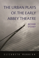 The Urban Plays of the Early Abbey Theatre: Beyond O'Casey 081563367X Book Cover