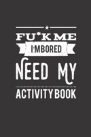 Fu*k Me I'm Bored Need My Activity Book: Traveling Activity Book : Featuring Coloring, Wordsearch, Sudoku, Mazes, and you can play with Friends.. 1651937338 Book Cover