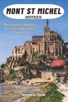 Mont St Michel Mystique 2025: Your Essential Companion to Discover the Hidden Gems of the Emerald Coast B0F6KK5Q66 Book Cover