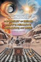 In Pursuit of Being Happy, Healthy, Wealthy, and Wise: A Pocket Compendium of Masonic Papers 1038342937 Book Cover
