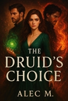 The Druid’s Choice: A Heart-Wrenching Fantasy of Forbidden Love and Deadly Power B0F486GZRS Book Cover