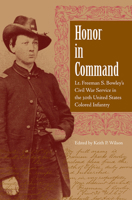 Honor in Command: Lt. Freeman S. Bowley's Civil War Service in the 30th United States Colored Infantry 0813029988 Book Cover