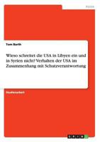 Wieso schreitet die USA in Libyen ein und in Syrien nicht? Verhalten der USA im Zusammenhang mit Schutzverantwortung 366815709X Book Cover