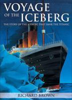 Voyage of the Iceberg: The Story of the Iceberg That Sank the Titanic 1550286323 Book Cover