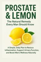 “Prostate & Lemon: The Natural Remedy Every Man Should Know”: “A Simple, Natural Way to Reduce Inflammation, Boost Vitality, and Support Prostate Health” B0G3Q3FW7X Book Cover