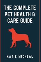 THE COMPLETE PET HEALTH & CARE GUIDE B0HGWKH1P5 Book Cover