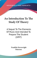 An Introduction To The Study Of Theory: A Sequel To The Elements Of Music And Intended To Prepare The Student 1120152186 Book Cover