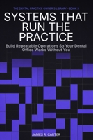 Systems That Run the Practice: Build Repeatable Operations So Your Dental Office Works Without You (The Dental Practice Owner's Library) B0HJ78RLDH Book Cover