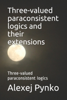 Three-valued paraconsistent logics and their extensions: Three-valued paraconsistent logics B095GRW3QK Book Cover