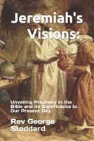 Jeremiah's Visions: Unveiling Prophecy in the Bible and Its Significance to Our Present Day B0CLGS5535 Book Cover