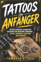 TATTOOS FÜR ANFÄNGER: Ein vollständiger Leitfaden für Erstkäufer und angehende Tätowierer – Design, Techniken, Nachsorge und Sicherheit (German Edition) B0GZN2XGN5 Book Cover