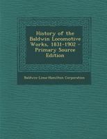 History of the Baldwin Locomotive Works, 1831 to 1902 1293136379 Book Cover